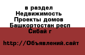  в раздел : Недвижимость » Проекты домов . Башкортостан респ.,Сибай г.